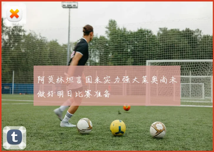 阿莫林坦言国米实力强大莱奥尚未做好明日比赛准备